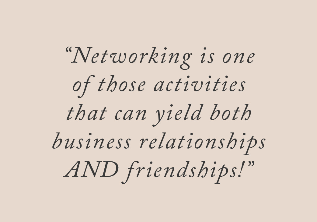 Networking is one of those activities that can yield both business relationships AND friendships!