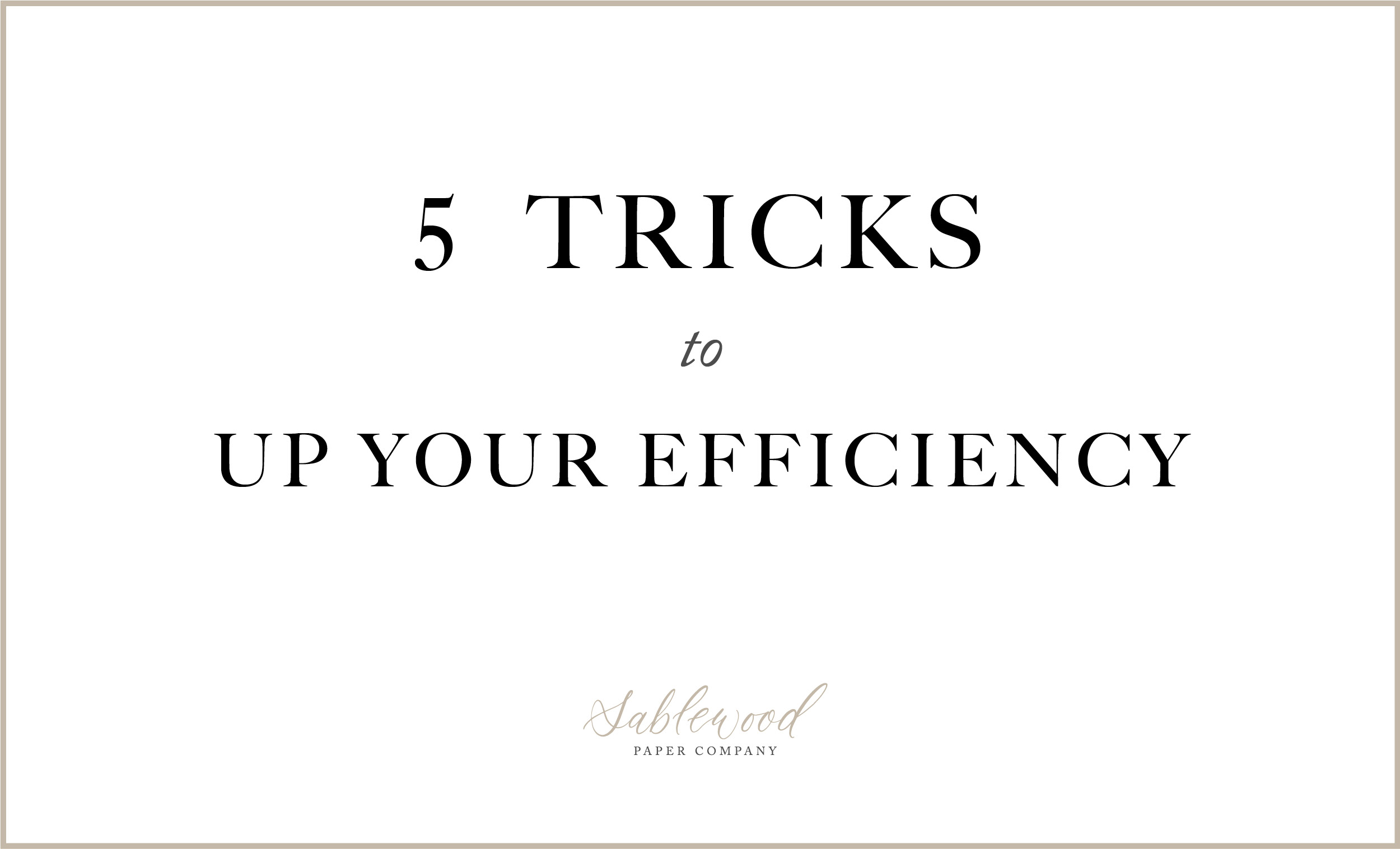 5 Tricks to Up Your Efficiency