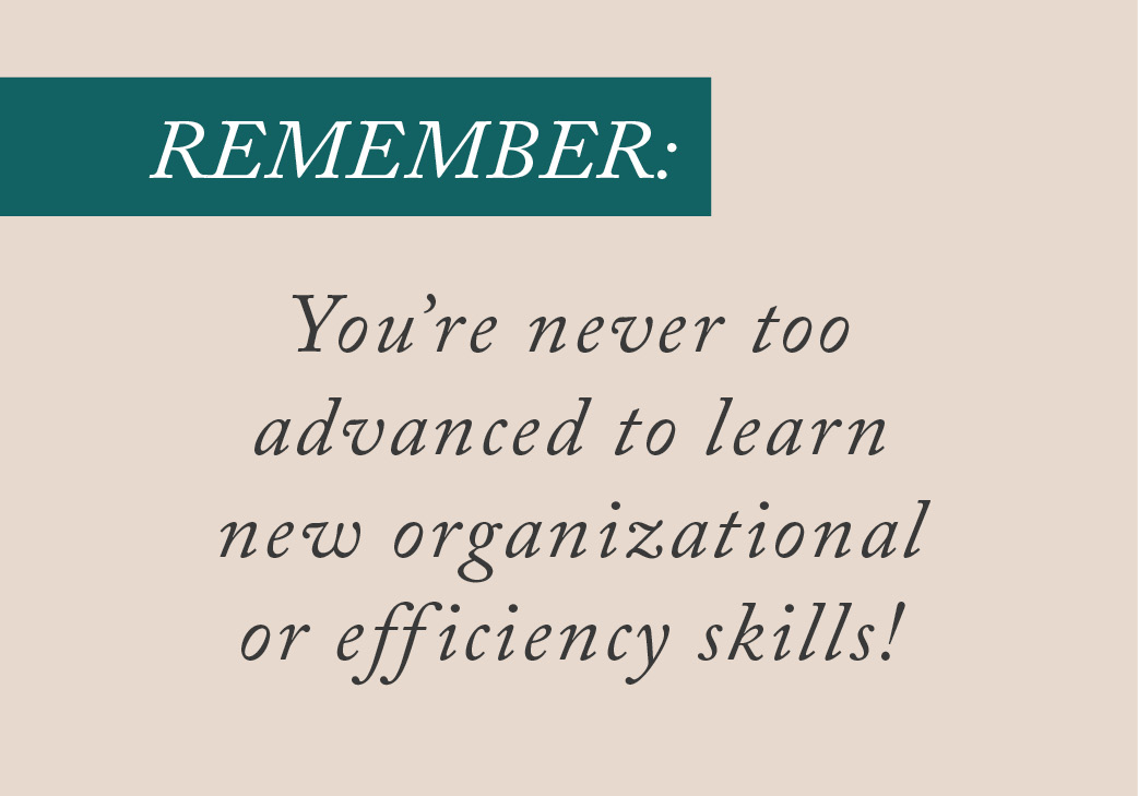 You're never too advanced to learn new organizational and efficiency skills!